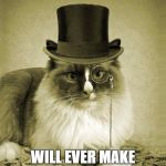 fancy cat  | DO YOU THINK CLASS; WILL EVER MAKE A COMEBACK? | image tagged in fancy cat | made w/ Imgflip meme maker