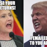 trump hillary | RELEASE YOUR TAX RETURNS! I EMAILED THEM TO YOU ALREADY! | image tagged in trump hillary | made w/ Imgflip meme maker