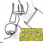 Warning. One Does Not Simply....... | WARNING DO NOT USE THREE LEGGED CHAIRS | image tagged in throw desk,oops,one does not simply | made w/ Imgflip meme maker