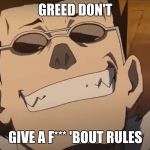 Greed Don't give AF | GREED DON'T; GIVE A F*** 'BOUT RULES | image tagged in greed don't give af | made w/ Imgflip meme maker
