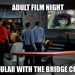 Adult film night on the Enterprise | ADULT FILM NIGHT; POPULAR WITH THE BRIDGE CREW | image tagged in star trek bridge viewer,memes | made w/ Imgflip meme maker
