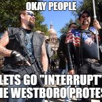 anyone else want to come along? | OKAY PEOPLE; LETS GO "INTERRUPT" THE WESTBORO PROTEST. | image tagged in guns | made w/ Imgflip meme maker
