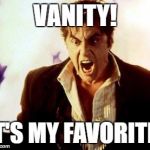 Al Pacino Satan | VANITY! IT'S MY FAVORITE! | image tagged in al pacino satan | made w/ Imgflip meme maker