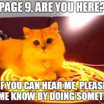 RayCat communicating with Page 9 | PAGE 9, ARE YOU HERE? IF YOU CAN HEAR ME, PLEASE LET ME KNOW BY DOING SOMETHING | image tagged in raycat powers,page 9,memes | made w/ Imgflip meme maker