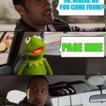 Kermit rocks page nine | SO, WHERE DO YOU COME FROM? PAGE NINE | image tagged in kermit rocks,memes,page 9 | made w/ Imgflip meme maker