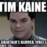 Teb from Galaxy Quest (Tim Kaine) | TIM KAINE:; BY GRABTHAR'S HAMMER, WHAT A VP | image tagged in teb from galaxy quest tim kaine | made w/ Imgflip meme maker
