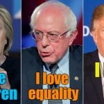 'nuff said | I love me; I love equality; I love children | image tagged in sanders clinton trump | made w/ Imgflip meme maker