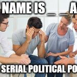 Serial Political Poster | MY NAME IS _  _ AND; I'M A SERIAL POLITICAL POSTER | image tagged in serial political poster | made w/ Imgflip meme maker