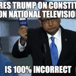 That's Embarrassing | LECTURES TRUMP ON CONSTITUTION ON NATIONAL TELEVISION; IS 100% INCORRECT | image tagged in khizr khan,election 2016,donald trump | made w/ Imgflip meme maker