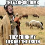 Hillary Sheep Herder | THEY ARE SO DUMB; THEY THINK MY LIES ARE THE TRUTH | image tagged in hillary sheep herder | made w/ Imgflip meme maker