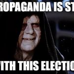 Emperor Palpatine  | THE PROPAGANDA IS STRONG; WITH THIS ELECTION | image tagged in emperor palpatine | made w/ Imgflip meme maker