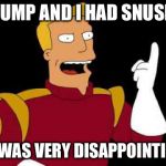 Captain Zap Brannigan Futurama | TRUMP AND I HAD SNUSNU; IT WAS VERY DISAPPOINTING | image tagged in captain zap brannigan futurama | made w/ Imgflip meme maker