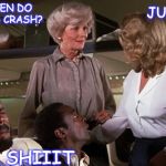 Airplane | HOW OFTEN DO AIRPLANES CRASH? JUST ONCE; SHIIIT | image tagged in airplane jive,flying,funny meme,aviation,safety,joke | made w/ Imgflip meme maker