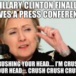 kids in the hall tribute, nonpolitical correct version | HILLARY CLINTON FINALLY GIVES A PRESS CONFERENCE; I'M CRUSHING YOUR HEAD.... I'M CRUSHING YOUR HEAD.... CRUSH CRUSH CRUSH | image tagged in hillary clinton fingers | made w/ Imgflip meme maker