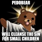 Jesus Pedobear | PEDOBEAR; WILL CLEANSE THE SIN FOR SMALL CHILDREN | image tagged in jesus pedobear | made w/ Imgflip meme maker