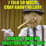 Please ignore my nose.  PLEASE! | I TALK SO MUCH CRAP ABOUT HILLARY; BECAUSE I HAVE NO SKELETONS IN MY CLOSET | image tagged in pinnocchio you have potential | made w/ Imgflip meme maker