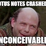 Inconceivable | LOTUS NOTES CRASHED? INCONCEIVABLE! | image tagged in inconceivable | made w/ Imgflip meme maker