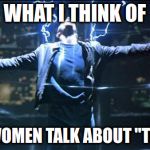 Highlander Quickening | WHAT I THINK OF; WHEN WOMEN TALK ABOUT "THE ONE." | image tagged in highlander quickening | made w/ Imgflip meme maker