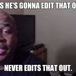 BlastphamousHD | SAYS HE'S GONNA EDIT THAT OUT... NEVER EDITS THAT OUT. | image tagged in blastphamous hd,youtube,youtubers,we're gonna edit that out,bald,bhd | made w/ Imgflip meme maker