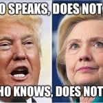 Hillary Trump | HE WHO SPEAKS, DOES NOT KNOW; SHE WHO KNOWS, DOES NOT SPEAK | image tagged in hillary trump | made w/ Imgflip meme maker