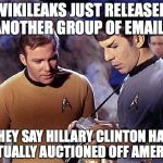 Star Trek tricorder | WIKILEAKS JUST RELEASED ANOTHER GROUP OF EMAILS; THEY SAY HILLARY CLINTON HAS ACTUALLY AUCTIONED OFF AMERICA | image tagged in star trek tricorder | made w/ Imgflip meme maker