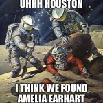 The search is over | UHHH HOUSTON; I THINK WE FOUND AMELIA EARHART | image tagged in inherit the stars,amelia earhart,memes | made w/ Imgflip meme maker