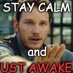 Stay Calm - I'm Right | STAY CALM; and; JUST AWAKE !!! | image tagged in stay calm - i'm right | made w/ Imgflip meme maker
