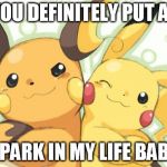 Pokemon Meme Contest Entry : 2013pokepro | YOU DEFINITELY PUT A; SPARK IN MY LIFE BABE | image tagged in pokemon meme contest entry  2013pokepro,pokemon,comics/cartoons,love,memes | made w/ Imgflip meme maker