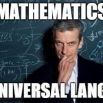 Doctor Who | MATHEMATICS; THE UNIVERSAL LANGUAGE | image tagged in doctor who | made w/ Imgflip meme maker
