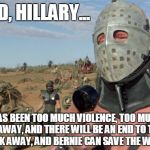 Lord Humongous, Just Walk Away | DONALD, HILLARY... THERE HAS BEEN TOO MUCH VIOLENCE, TOO MUCH PAIN. JUST WALK AWAY, AND THERE WILL BE AN END TO THE HORROR.  JUST WALK AWAY, AND BERNIE CAN SAVE THE WASTELAND. | image tagged in donald trump,hillary clinton,bernie sanders,road warrior,lord humongous just walk away | made w/ Imgflip meme maker