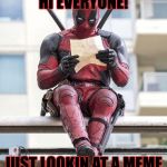 Deadpool being deadpool | HI EVERYONE! JUST LOOKIN AT A MEME | image tagged in deadpool | made w/ Imgflip meme maker