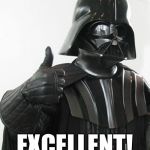 Darth Vader Thumbs Up | EXCELLENT! | image tagged in darth vader thumbs up | made w/ Imgflip meme maker