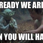 Yoda schools | READY WE ARE; FUN YOU WILL HAVE | image tagged in yoda schools | made w/ Imgflip meme maker