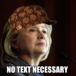 Hillary Clinton Fascist 2 | NO TEXT NECESSARY | image tagged in hillary clinton fascist 2,scumbag | made w/ Imgflip meme maker