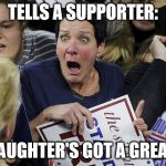 Shocked Trump Lady | TELLS A SUPPORTER:; "YOUR DAUGHTER'S GOT A GREAT RACK." | image tagged in shocked trump lady | made w/ Imgflip meme maker