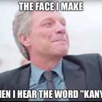 What did you say? | THE FACE I MAKE; WHEN I HEAR THE WORD "KANYE". | image tagged in bon jovi wedding singer,kanye | made w/ Imgflip meme maker