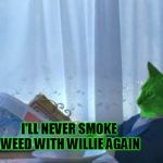 I Should Buy a Boat RayCat | I'LL NEVER SMOKE WEED WITH WILLIE AGAIN | image tagged in i should buy a boat raycat,willie nelson,weed,weed jesus,marijuana,fat boy | made w/ Imgflip meme maker