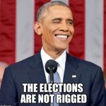 Good News Obama | THE ELECTIONS ARE NOT RIGGED | image tagged in good news obama | made w/ Imgflip meme maker