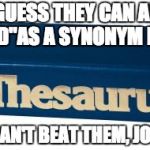 Thesaurus | I GUESS THEY CAN ADD "KD"AS A SYNONYM FOR; "IF YOU CAN'T BEAT THEM, JOIN THEM" | image tagged in thesaurus | made w/ Imgflip meme maker