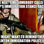 Clinton's Immigration Policy | THE NEXT TIME SOMEBODY CALLS TRUMP'S IMMIGRATION STANCE RACIST; YOU MIGHT WANT TO REMIND THEM OF THE CLINTON IMMIGRATION POLICY IN 2000 | image tagged in clinton's immigration policy | made w/ Imgflip meme maker