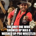 Rowdy Hank Jr | I INVITED ALL MY ROWDY FRIENDS OVER THE OTHER NIGHT; THE ONLY ONE WHO SHOWED UP WAS A WASHED UP PRO WRESTLER WEARING A KILT | image tagged in bad pun hank jr,memes,football,bad pun | made w/ Imgflip meme maker