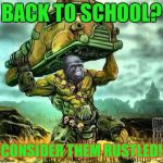 Back to school is rustling my jimmies! | BACK TO SCHOOL? CONSIDER THEM RUSTLED! | image tagged in super mutant jimmies,memes | made w/ Imgflip meme maker