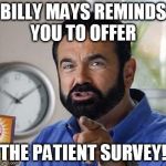 Billy Mays | BILLY MAYS REMINDS YOU TO OFFER; THE PATIENT SURVEY! | image tagged in billy mays | made w/ Imgflip meme maker