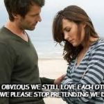 sadcouple1 | IT’S OBVIOUS WE STILL LOVE EACH OTHER. CANE WE PLEASE STOP PRETENDING WE DON”T? | image tagged in sadcouple1 | made w/ Imgflip meme maker