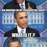 Obama Birthday Bash  | I AM WORKING ON MY PRESIDENTIAL LEGACY ! WHAT IS IT ? | image tagged in obama speechless,obama,happy birthday,jay z,beyonce,ellen degeneres | made w/ Imgflip meme maker
