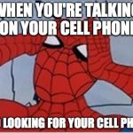 Frustrated Spiderman | WHEN YOU'RE TALKING ON YOUR CELL PHONE; AND LOOKING FOR YOUR CELL PHONE | image tagged in frustrated spiderman | made w/ Imgflip meme maker