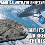 Could the Enterprise catch the Mellennium Falcon? | I AM NOT FAMILIAR WITH THE SHIP TYPE CAPTAIN; BUT IT'S MAKING A BREAK FOR THE KESSEL RUN | image tagged in star wars,star trek,memes | made w/ Imgflip meme maker
