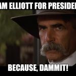 Sam Elliott Serious | SAM ELLIOTT FOR PRESIDENT; BECAUSE, DAMMIT! | image tagged in sam elliott serious | made w/ Imgflip meme maker