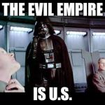 Darth Vader | THE EVIL EMPIRE; IS U.S. | image tagged in darth vader | made w/ Imgflip meme maker