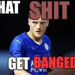 Jamie vardy  | CHAT; SHIT; BANGED; GET | image tagged in jamie vardy,chat shit | made w/ Imgflip meme maker